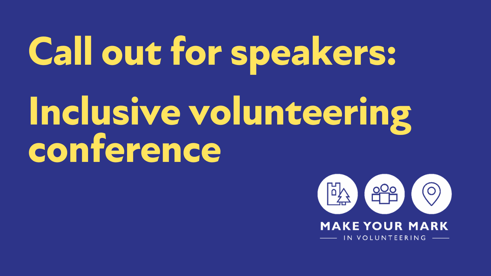 Call out for speakers: Inclusive volunteering conference” above the Make Your Mark in Volunteering logo, which consists of three pictograms representing heritage, people and place.